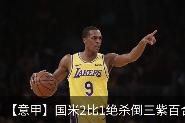 【意甲】国米2比1绝杀倒三紫百合，图拉姆绝平+造点