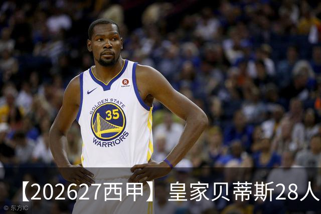【2026/27西甲】皇家贝蒂斯28人阵容图鉴，双线出征力守欧席