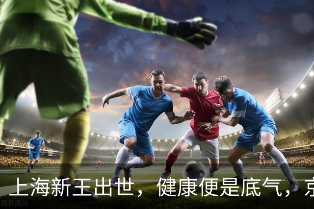 上海新王出世，健康便是底气，京浙恐难阻挡