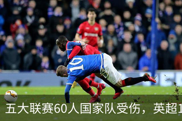 五大联赛60人国家队受伤，英超16人最惨，姆巴佩领衔