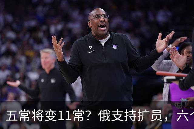五常将变11常？俄支持扩员，六个席位争夺升温，中国这一票成关键