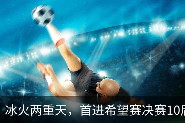 冰火两重天，首进希望赛决赛10后选手惨遭两连败，孙心然两连胜