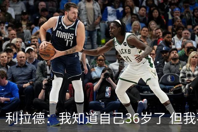利拉德：我知道自己36岁了 但我不是老头 身体依然很棒