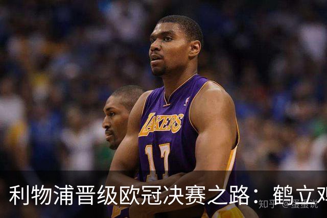 利物浦晋级欧冠决赛之路：鹤立鸡群 只输1场比赛