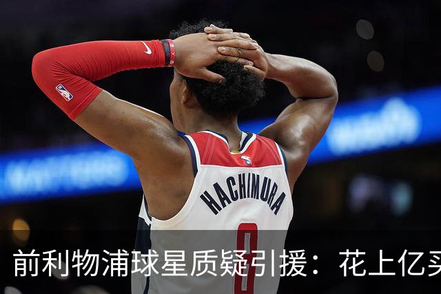 前利物浦球星质疑引援：花上亿买前锋，剩下30场怎么办