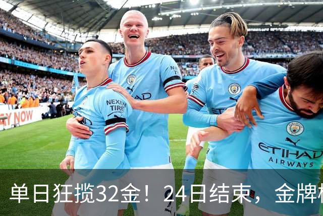 单日狂揽32金！24日结束，金牌榜更新：中国奖牌破百 诞生大遗憾