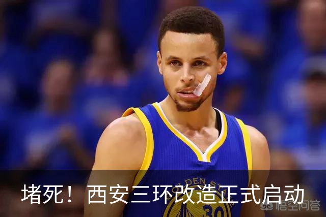 堵死！西安三环改造正式启动