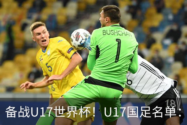 备战U17世界杯！U17国足名单：帅惟浩、邝兆镭、万项、赵松源入选