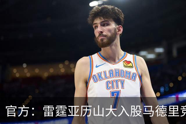 官方：雷霆亚历山大入股马德里竞技 SGA：兴奋又感激