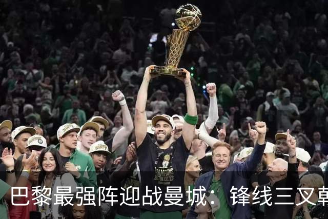 巴黎最强阵迎战曼城：锋线三叉戟全换，三人让位