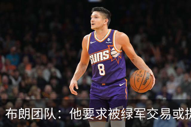 布朗团队：他要求被绿军交易或提出要求“百分之一万是谎言”