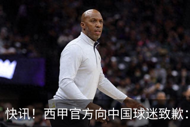 快讯！西甲官方向中国球迷致歉：对姆巴佩的言论深表遗憾，个人观点不代表西甲立场，引发国际关注