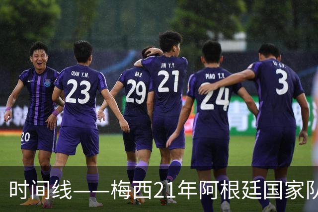 时间线——梅西21年阿根廷国家队生涯：从艰难的首秀到最后的告别