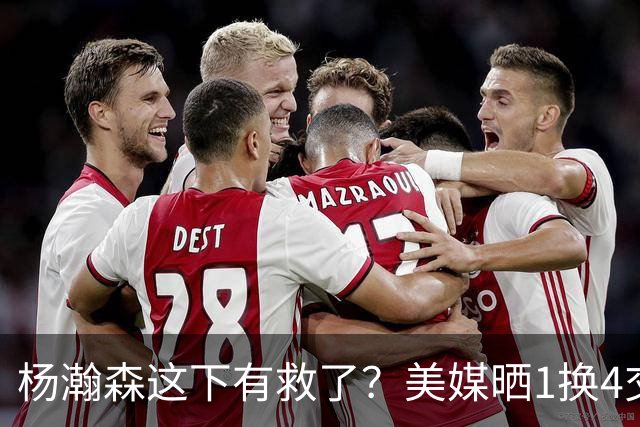 杨瀚森这下有救了？美媒晒1换4交易，小杨将移师洛杉矶