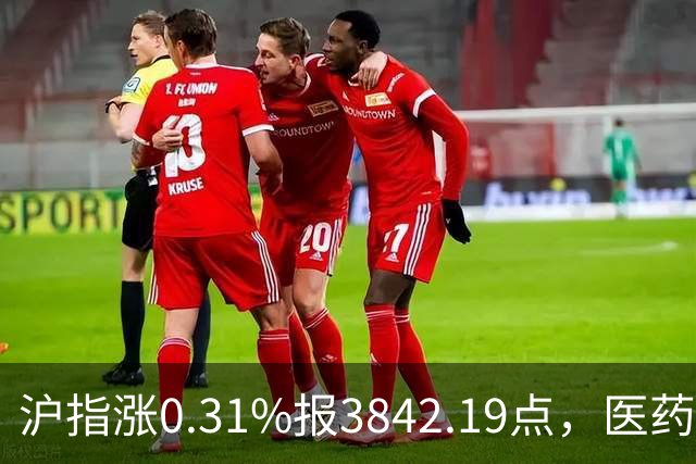 沪指涨0.31%报3842.19点，医药股走强，半导体板块跌幅居前！