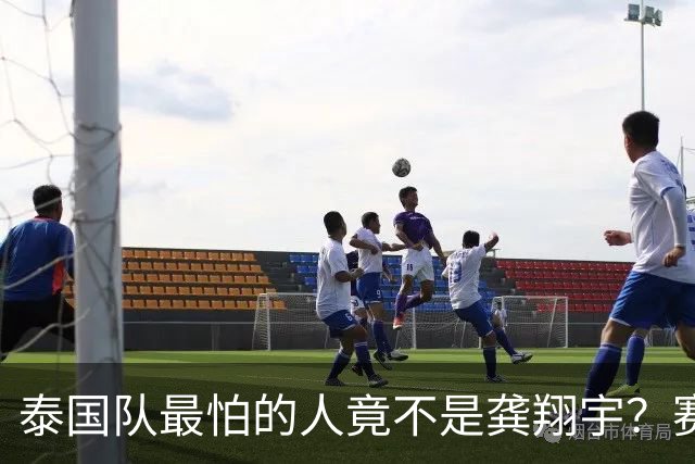 泰国队最怕的人竟不是龚翔宇？赛后一句话曝光，赵勇这步棋太狠了