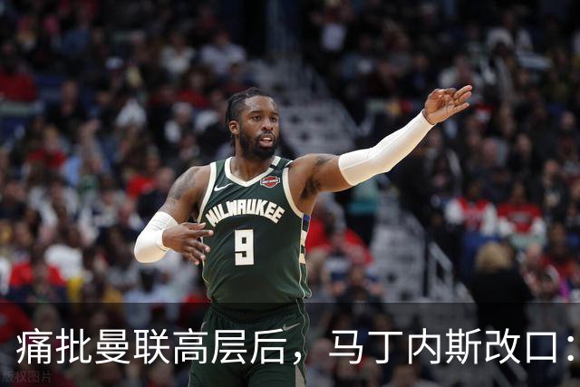 痛批曼联高层后，马丁内斯改口：我是出于愤怒，但没道歉
