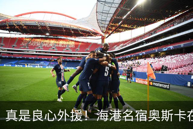 真是良心外援！海港名宿奥斯卡在 姆巴佩事件发声！