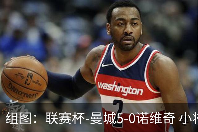 组图：联赛杯-曼城5-0诺维奇 小将桑巴双响