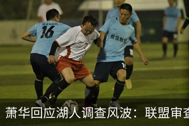 萧华回应湖人调查风波：联盟审查没发现任何红旗