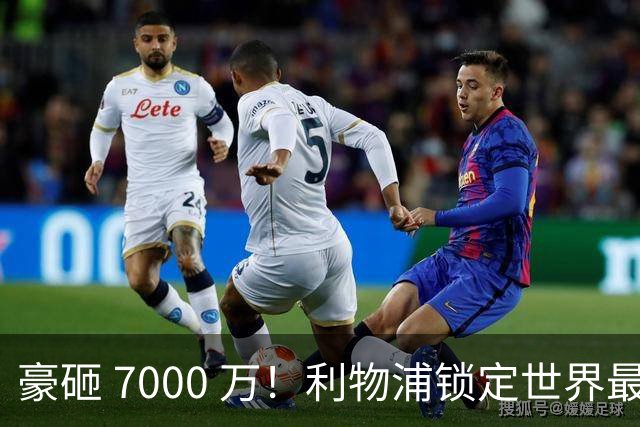 豪砸 7000 万！利物浦锁定世界最佳中卫！实力不输巅峰范戴克