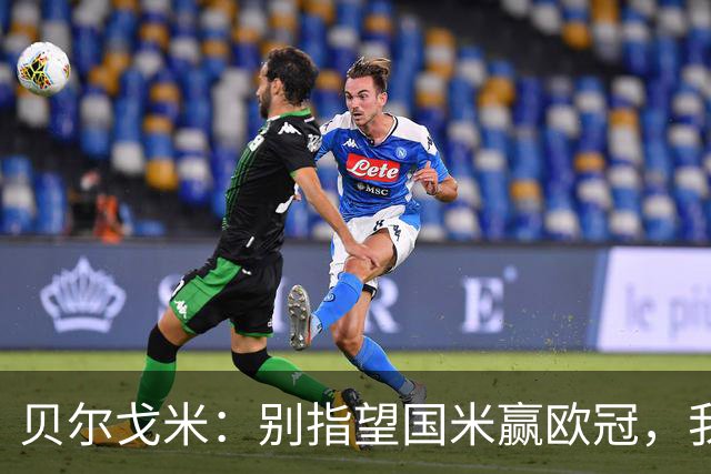 贝尔戈米：别指望国米赢欧冠，我们要降低预期