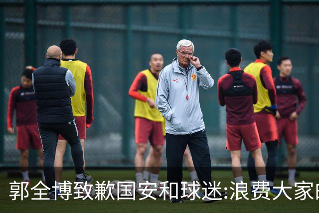 郭全博致歉国安和球迷:浪费大家的努力 没起好作用