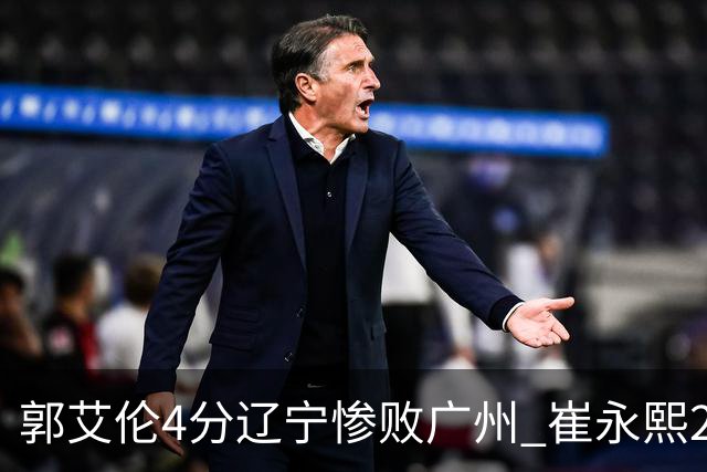 郭艾伦4分辽宁惨败广州 崔永熙25分陈盈骏12+7