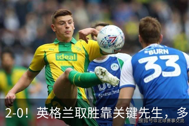 2-0！英格兰取胜靠关键先生，多1人却踢成这样，凯恩只能锦上添花