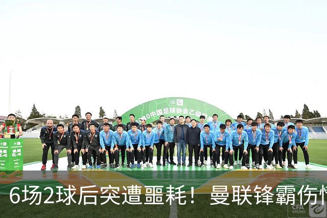 6场2球后突遭噩耗！曼联锋霸伤情加重或手术，卡里克再遇执教危机
